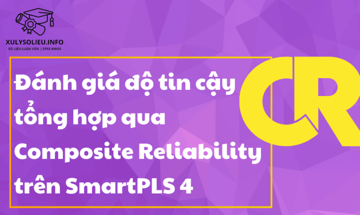 Đánh giá độ tin cậy tổng hợp qua Composite Reliability trên SmartPLS 4