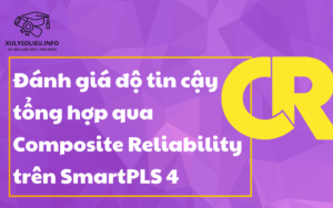 Đánh giá độ tin cậy tổng hợp qua Composite Reliability trên SmartPLS 4