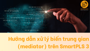 Hướng dẫn xử lý biến trung gian (mediator) trên SmartPLS 3
