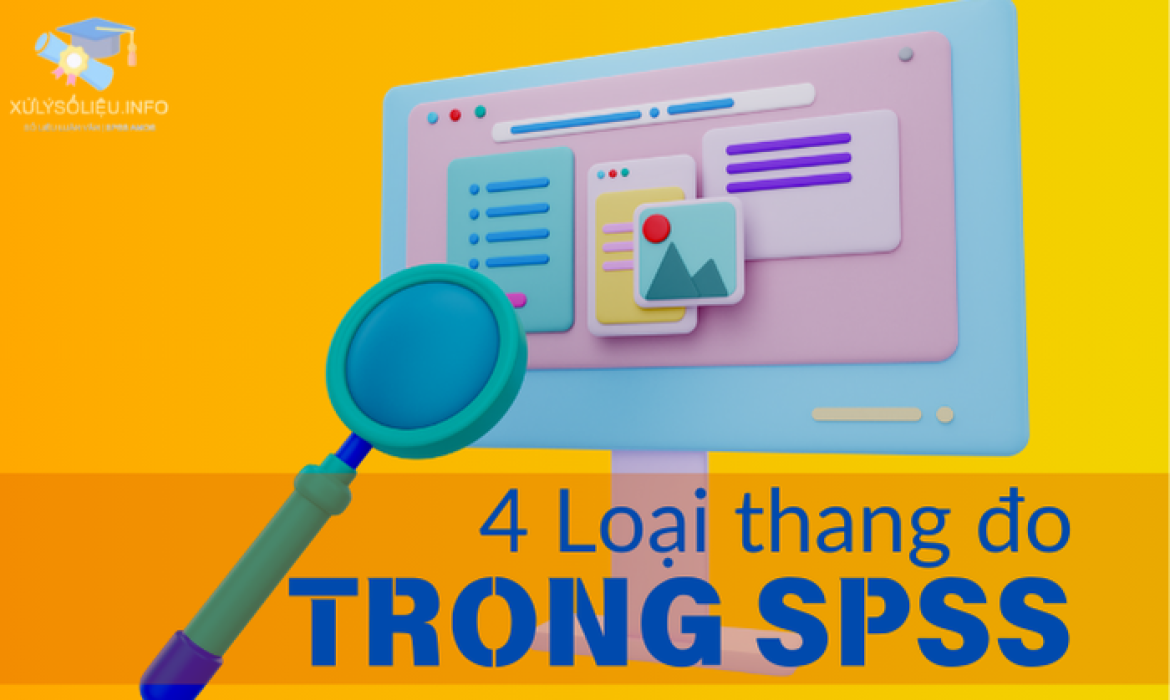 4 loại thang đo cơ bản trong SPSS: Thang đo định danh, thang đo thứ bậc, thang đo khoảng, thang đo tỷ lệ