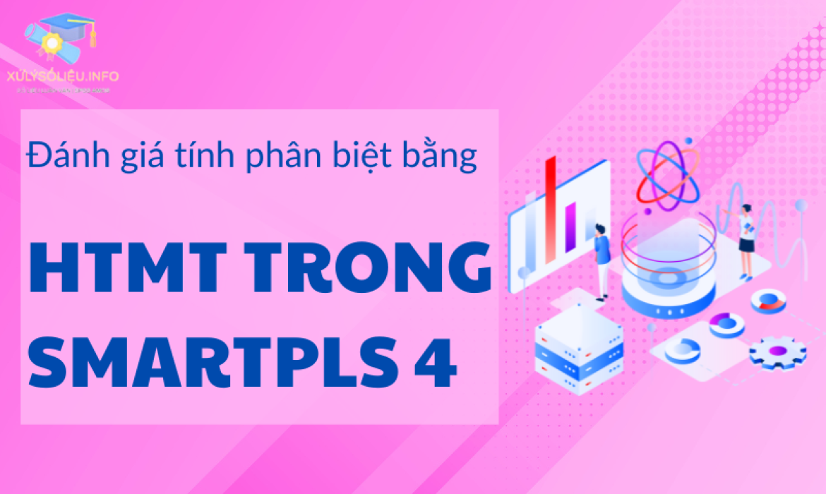 Hướng dẫn đánh giá tính phân biệt bằng HTMT trong SmartPLS 4