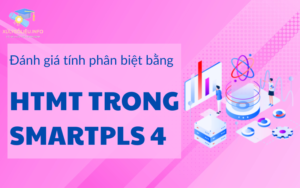 Hướng dẫn đánh giá tính phân biệt bằng HTMT trong SmartPLS 4