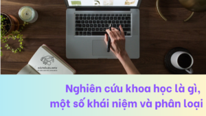 Nghiên cứu khoa học là gì, một số khái niệm và phân loại