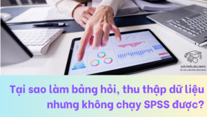 Tại sao làm bảng hỏi, thu thập dữ liệu nhưng không chạy SPSS được