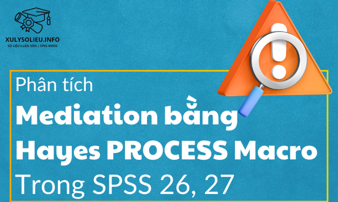 Phân tích Mediation bằng Hayes PROCESS Macro Trong SPSS 26, 27