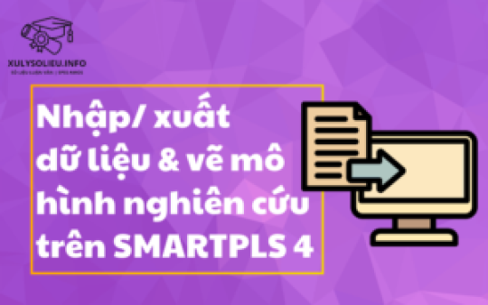 Nhập/ Xuất dữ liệu & vẽ mô hình nghiên cứu trên SmartPLS 4