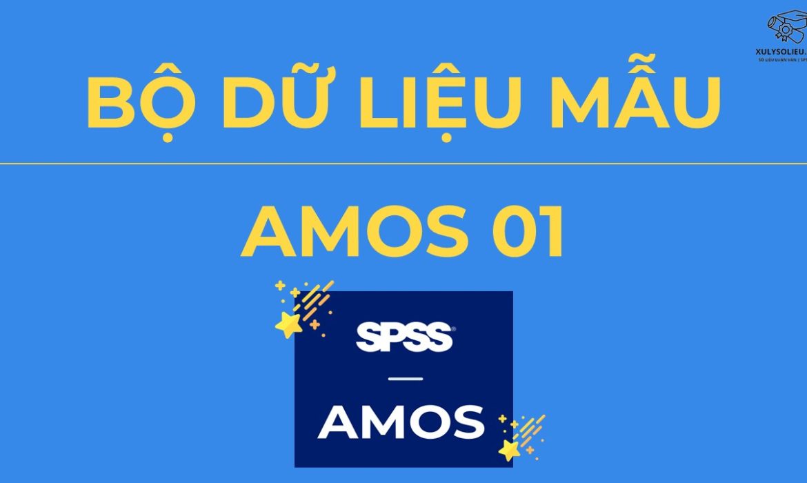 Bộ Dữ Liệu Mẫu (Data Mẫu) Xử Lý và Chạy AMOS – AMOS 01