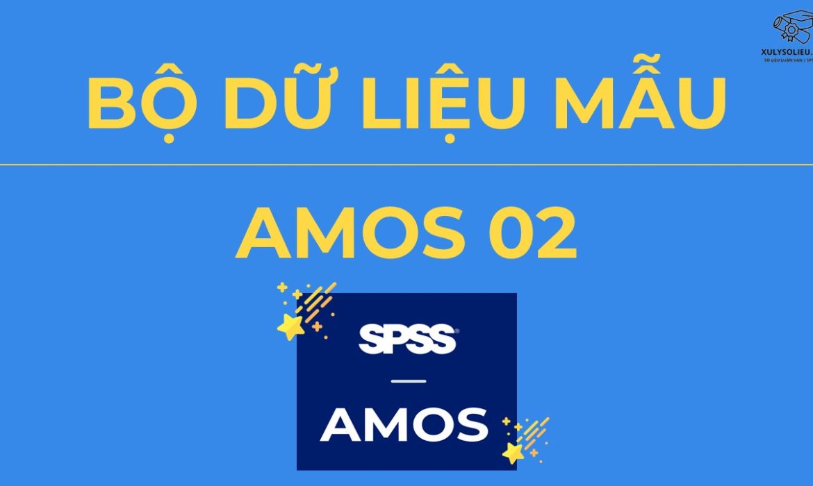 Bộ Dữ Liệu Mẫu (Data Mẫu) Xử Lý và Chạy AMOS – AMOS 02