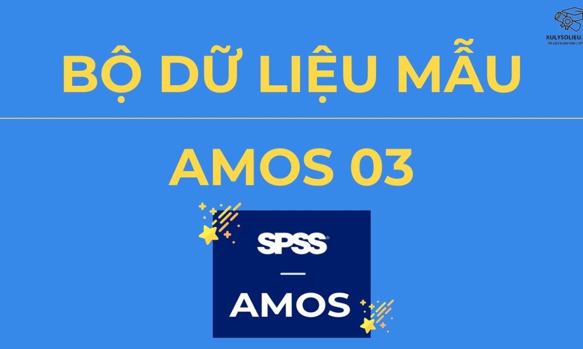 Bộ Dữ Liệu Mẫu (Data Mẫu) Xử Lý và Chạy AMOS – AMOS 03