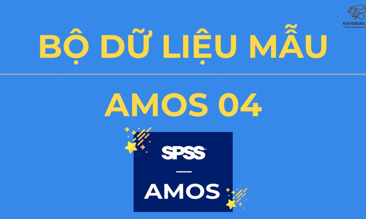 Bộ Dữ Liệu Mẫu (Data Mẫu) Xử Lý và Chạy AMOS – AMOS 04