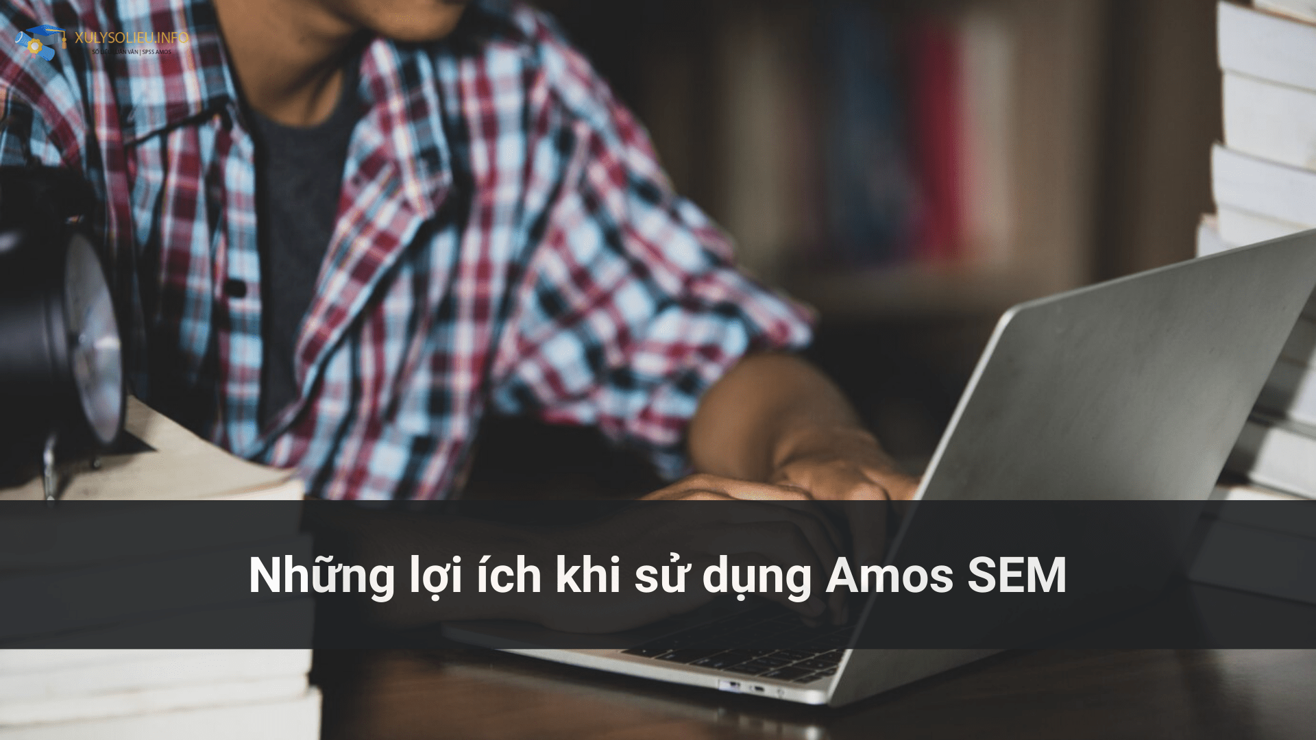 Những lợi ích khi sử dụng Amos SEM