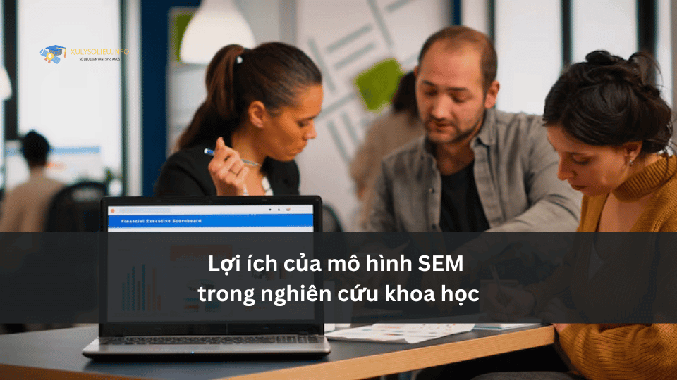 Lợi ích của mô hình SEM trong nghiên cứu khoa học