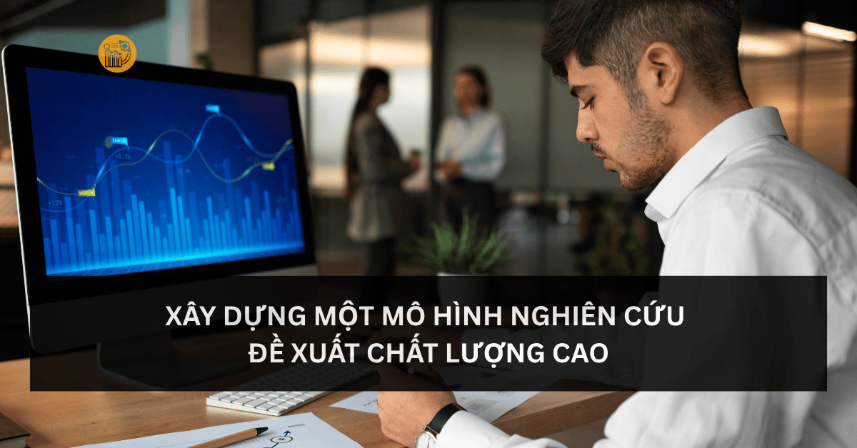 Xây Dựng Một Mô Hình Nghiên Cứu Đề Xuất Chất Lượng Cao