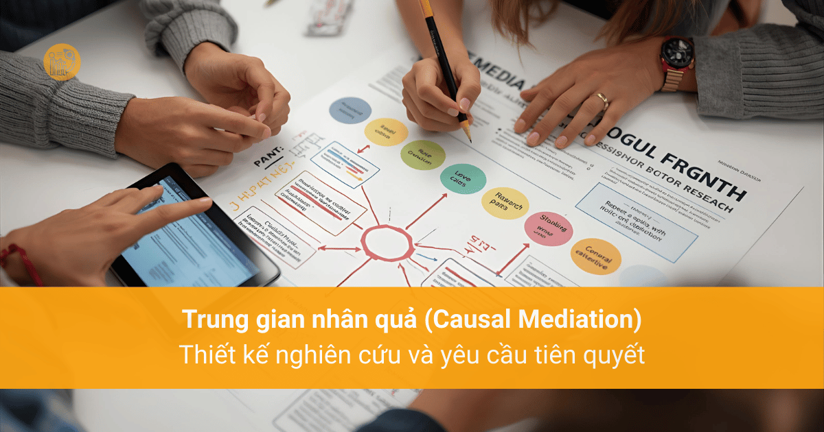 Mediators là gì? Phân tích trung gian & Các phương pháp kiểm định Trung gian nhân quả (Causal Mediation)_ Thiết kế nghiên cứu và yêu cầu tiên quyết