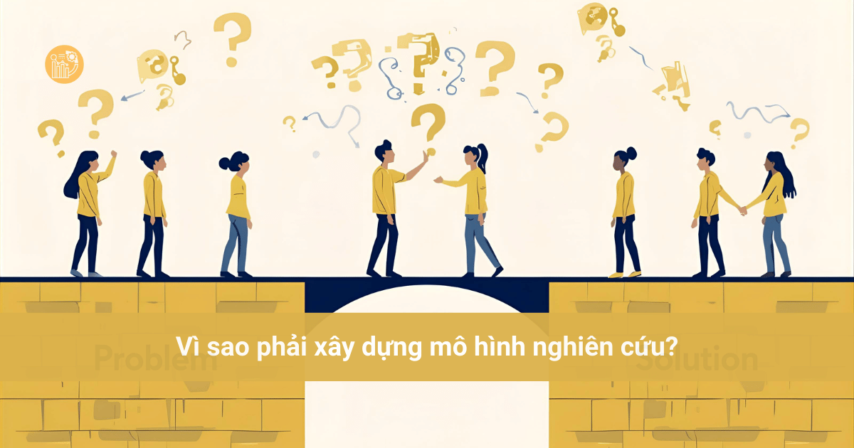 Khám phá tầm quan trọng của mô hình nghiên cứu - Hướng dẫn xây dựng & Ứng dụng hiệu quả Vi-sao-phai-xay-dung-mo-hinh-nghien-cuu