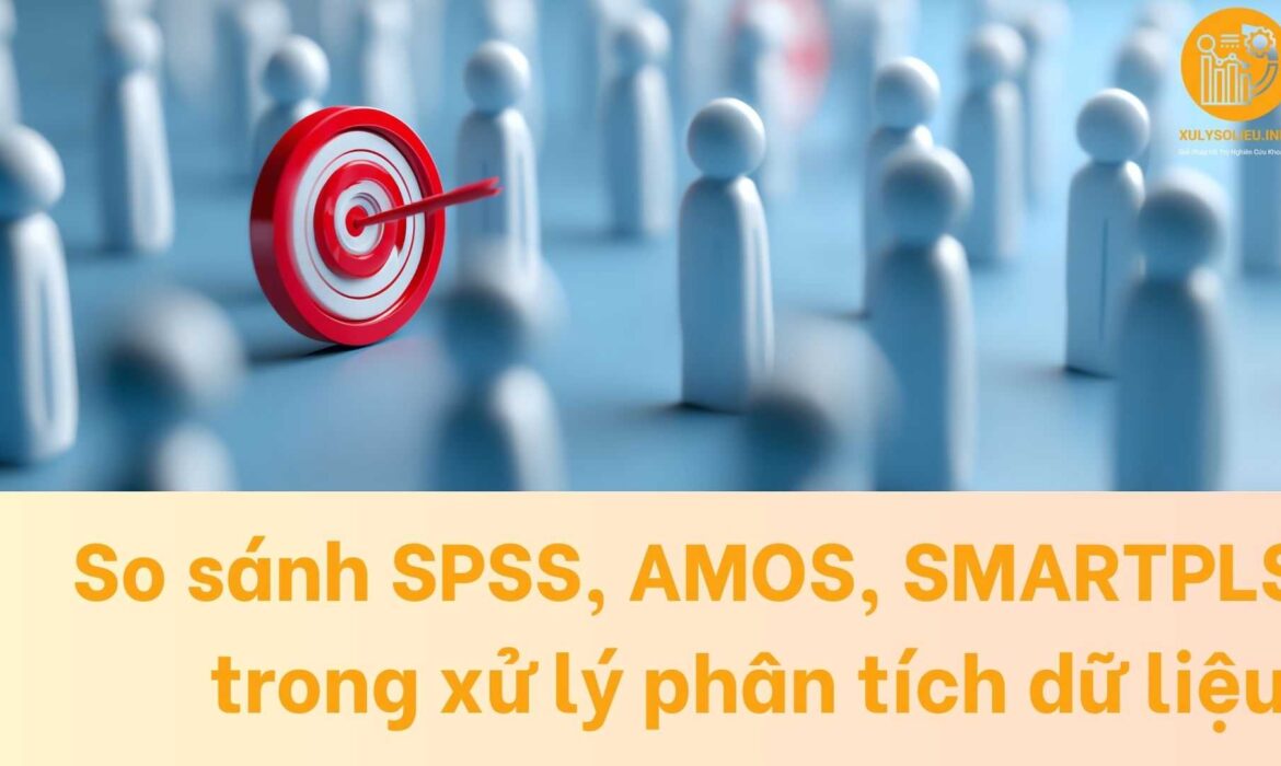 So sánh SPSS, AMOS, SMARTPLS trong xử lý phân tích dữ liệu định lượng