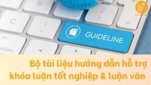 Bộ tài liệu hướng dẫn guideline hỗ trợ khóa luận tốt nghiệp & luận văn
