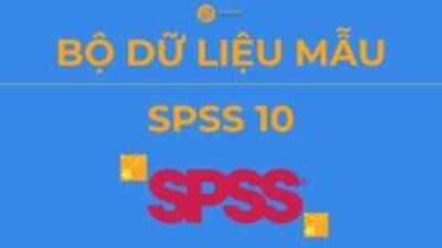 Bộ Dữ Liệu Mẫu (Data Mẫu) Xử Lý và Chạy SPSS – SPSS 10