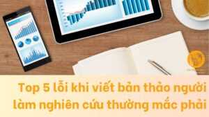 Top 5 lỗi khi viết bản thảo sinh viên, nhà nghiên cứu thường mắc phải