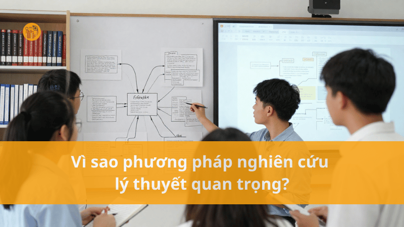 Phương Pháp Nghiên Cứu Lý Thuyết Là Gì? Cách Làm Rõ Ràng, Dễ Hiểu Vi-sao-phuong-phap-nghien-cuu-ly-thuyet-quan-trong