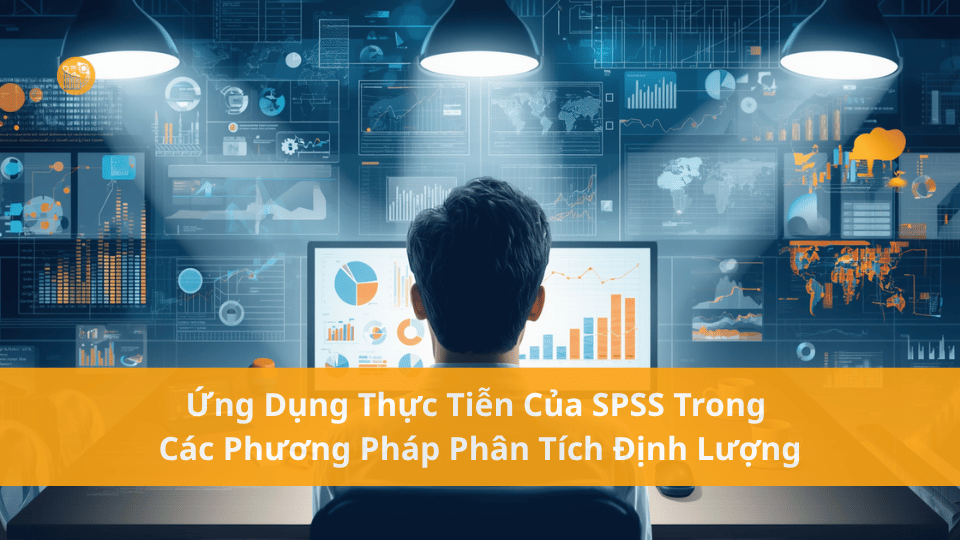 Phương Pháp Phân Tích Dữ Liệu Hiệu Quả Ứng Dụng Thực Tiễn Của SPSS Trong Các Phương Pháp Phân Tích Định Lượng