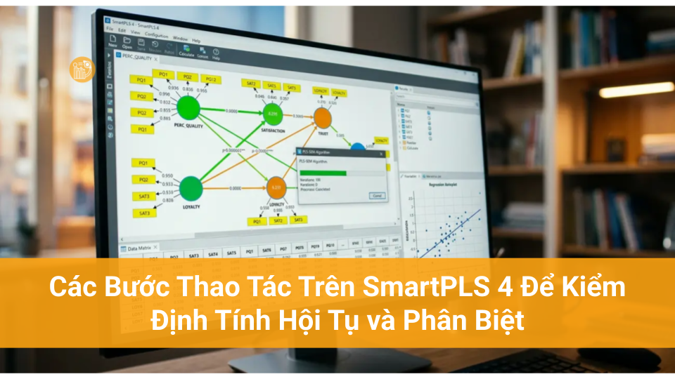 Hướng dẫn đánh giá tính hội tụ trong SmartPLS 4 Các Bước Thao Tác Trên SmartPLS 4 Để Kiểm Định Tính Hội Tụ và Phân Biệt
