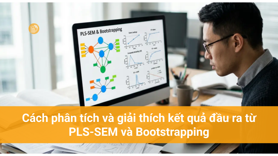 Cách Chạy PLS-SEM Hiệu Quả Trên SmartPLS 4 Cách phân tích và giải thích kết quả đầu ra từ PLS-SEM và Bootstrapping